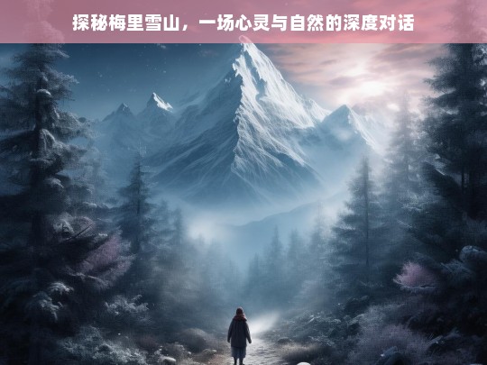 探秘梅里雪山，一场心灵与自然的深度对话