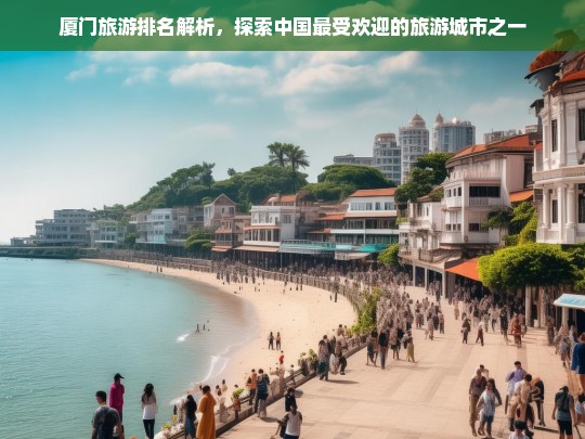 厦门旅游排名解析，探索中国最受欢迎的旅游城市之一