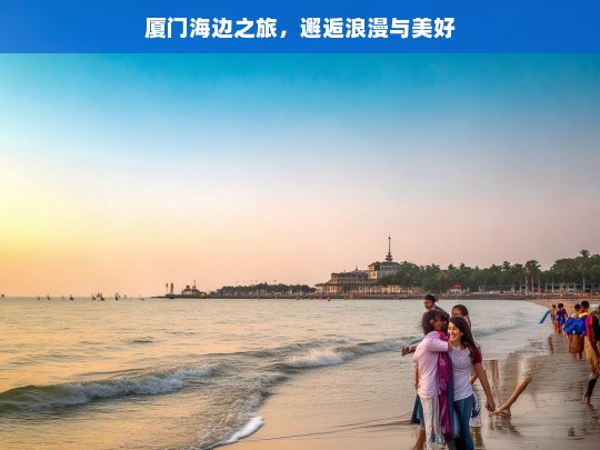 厦门海边之旅，邂逅浪漫与美好