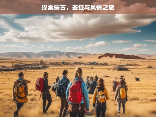 探索蒙古，签证与风情之旅