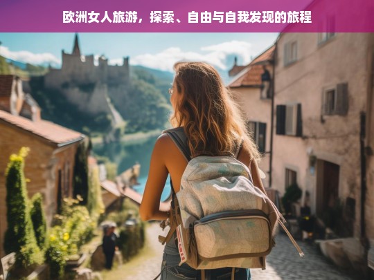 欧洲女人旅游，探索、自由与自我发现的旅程