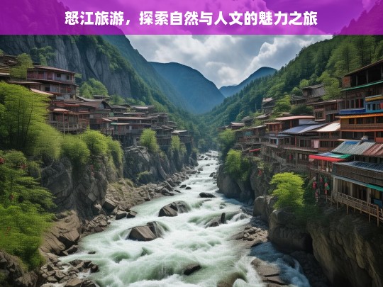 怒江旅游，探索自然与人文的魅力之旅