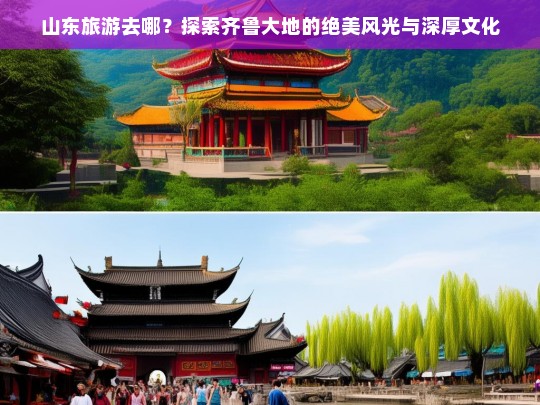 山东旅游去哪？探索齐鲁大地的绝美风光与深厚文化