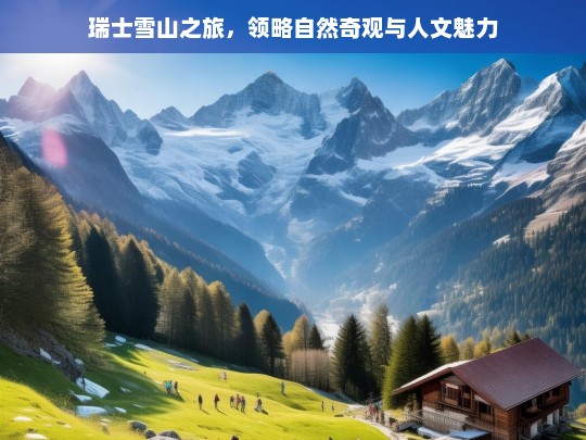 瑞士雪山之旅，领略自然奇观与人文魅力