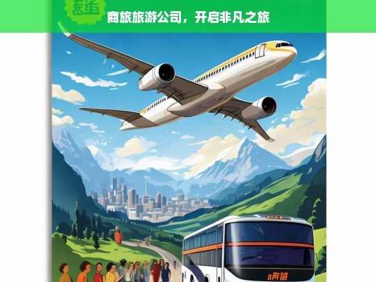 商旅旅游公司，开启非凡之旅