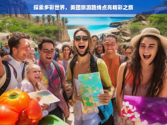 探索多彩世界，美团旅游路线点亮精彩之旅