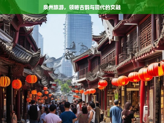 泉州旅游，领略古韵与现代的交融