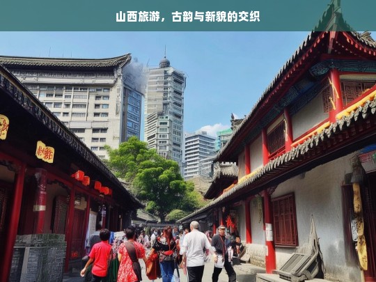 山西旅游，古韵与新貌的交织