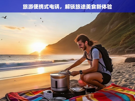 旅游便携式电锅，解锁旅途美食新体验