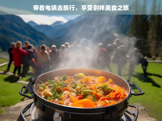 带着电锅去旅行，享受别样美食之旅