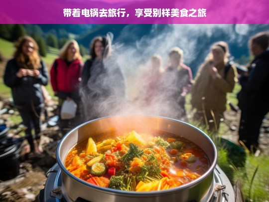 带着电锅去旅行，享受别样美食之旅