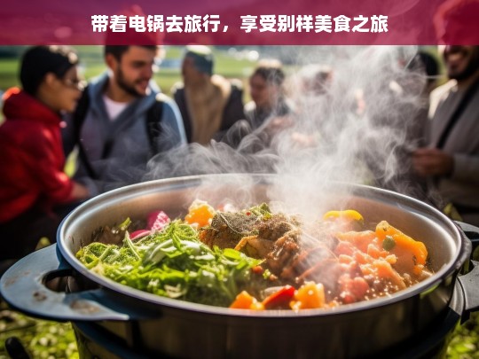 带着电锅去旅行，享受别样美食之旅